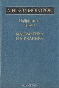 А. Н. Колмогоров. Избранные труды. Математика и механика
