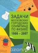 Задачи московских городских олимпиад по физике. 1986-2007