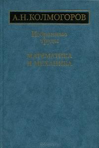 А. Н. Колмогоров. Избранные труды. Математика и механика